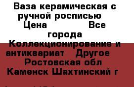 Ваза керамическая с ручной росписью  › Цена ­ 30 000 - Все города Коллекционирование и антиквариат » Другое   . Ростовская обл.,Каменск-Шахтинский г.